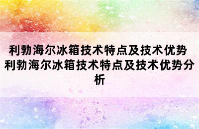 利勃海尔冰箱技术特点及技术优势 利勃海尔冰箱技术特点及技术优势分析